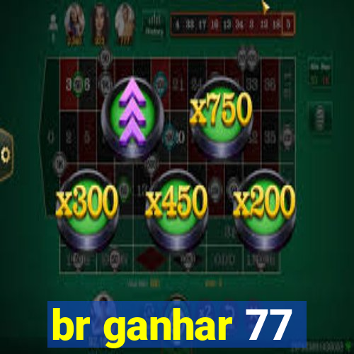 br ganhar 77